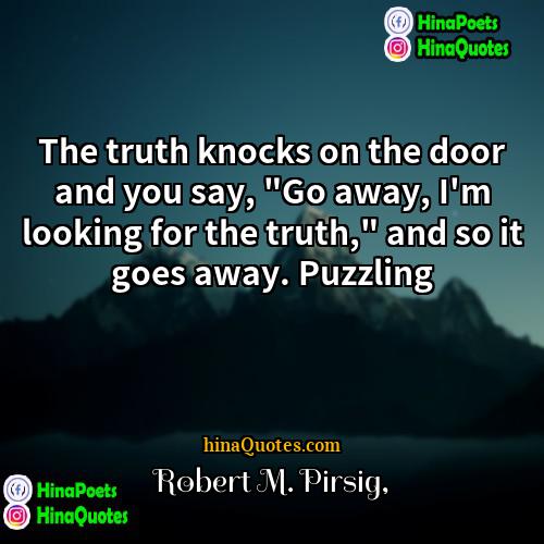 Robert M Pirsig Quotes | The truth knocks on the door and